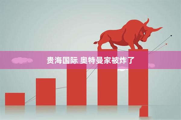 贵海国际 奥特曼家被炸了